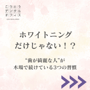 木場 ホワイトニング 歯が綺麗な人 習慣 こうとうデンタルオフィス