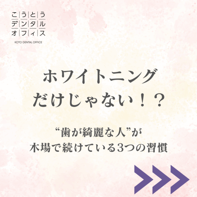 木場 ホワイトニング 歯が綺麗な人 習慣 こうとうデンタルオフィス